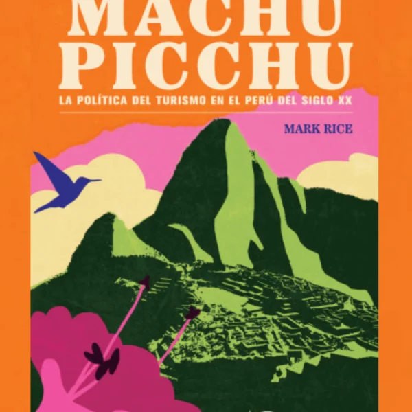 Destino Machu Picchu:La política del turismo en el Perú del siglo XX