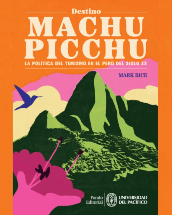 Destino Machu Picchu:La política del turismo en el Perú del siglo XX