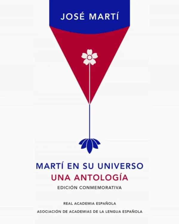 MARTÍ EN SU UNIVERSO :UNA ANTOLOGÍA (EDICIÓN CONMEMORATIVA)
