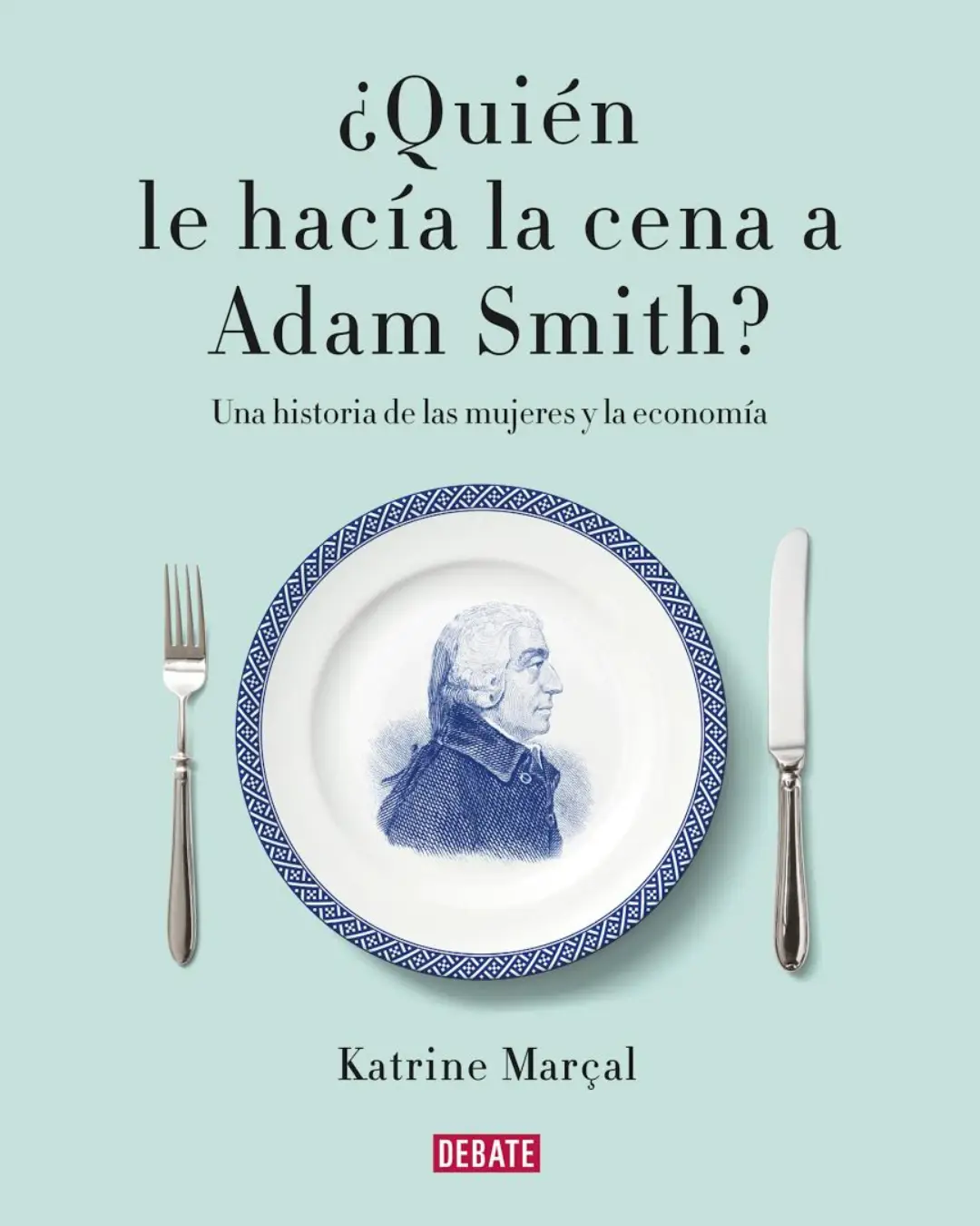 ¿QUIÉN LE HACÍA LA CENA A ADAM SMITH? UNA HISTORIA DE LAS MUJERES Y LA ECONOMÍA