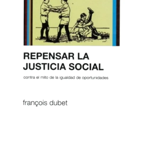 REPENSAR LA JUSTICIA SOCIAL. CONTRA EL MITO DE LA IGUALDAD DE OPORTUNIDADES