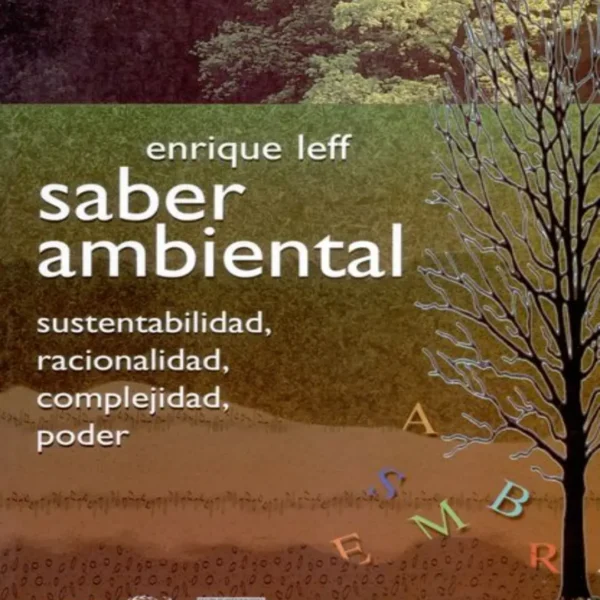 SABER AMBIENTAL: SUSTENTABILIDAD, RACIONALIDAD, COMPLEJIDAD, PODER
