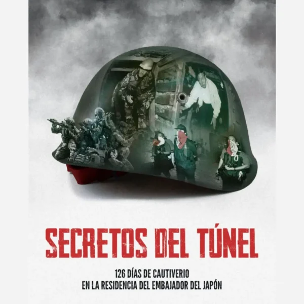 SECRETOS DEL TÚNEL. 126 DÍAS DE CAUTIVERIO EN LA RESIDENCIA DEL EMBAJADOR DEL JAPÓN