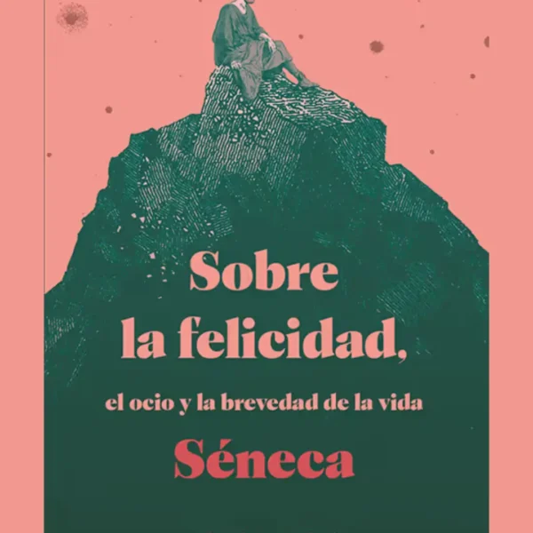 SOBRE LA FELICIDAD. EL OCIO Y LA BREVEDAD DE LA VIDA