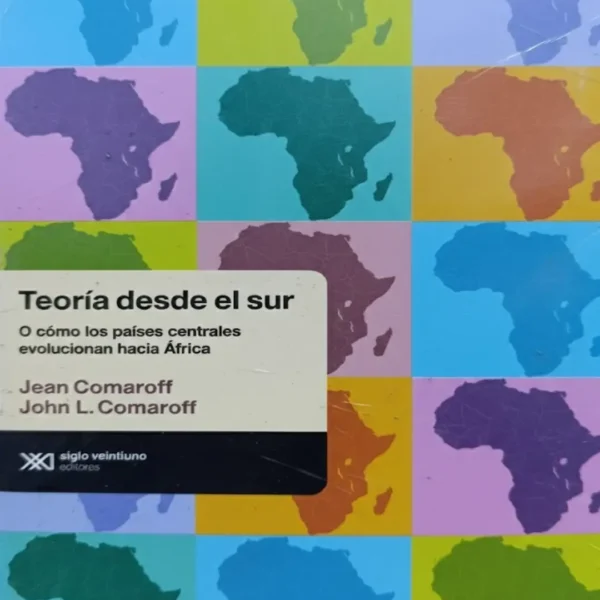 TEORÍA DESDE EL SUR. O CÓMO LOS PAÍSES CENTRALES EVOLUCIONAN HACIA ÁFRICA