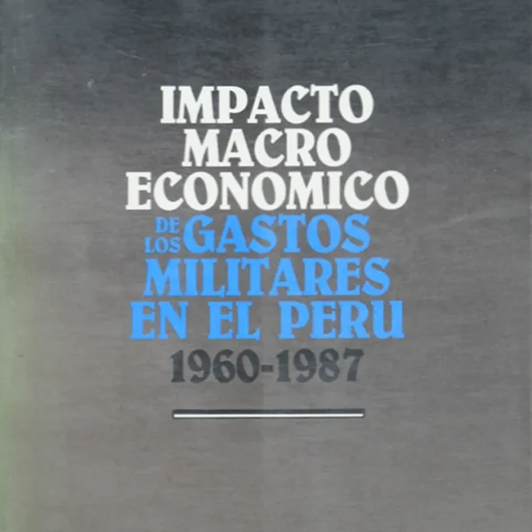 IMPACTO MACROECONÓMICO DE LOS GASTOS MILITARES EN EL PERÚ (1960-1987)