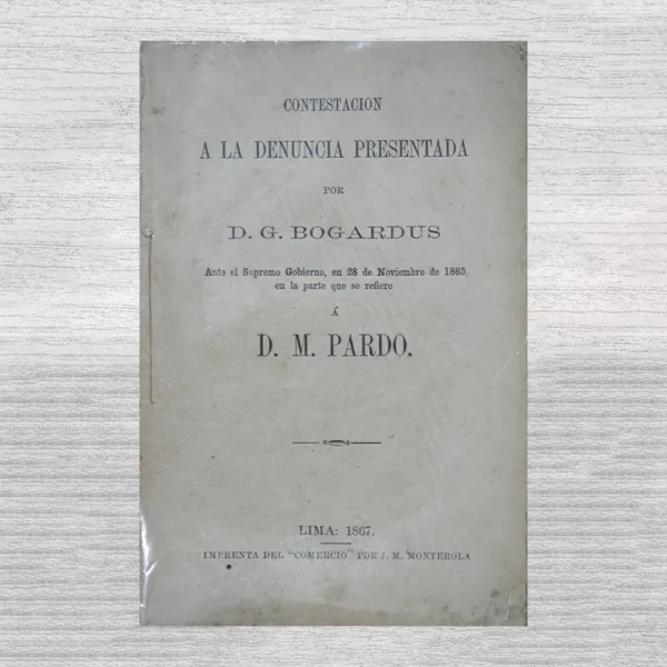 CONTESTACION A LA DENUNCIA PRESENTADA POR D. G. BOGARDUS, ANTE EL SUPREMO GOBIERNO, EN 28 DE NOVIEMBRE DE 1865, EN LA PARTE QUE SE REFIERE Á D. M. PARDO