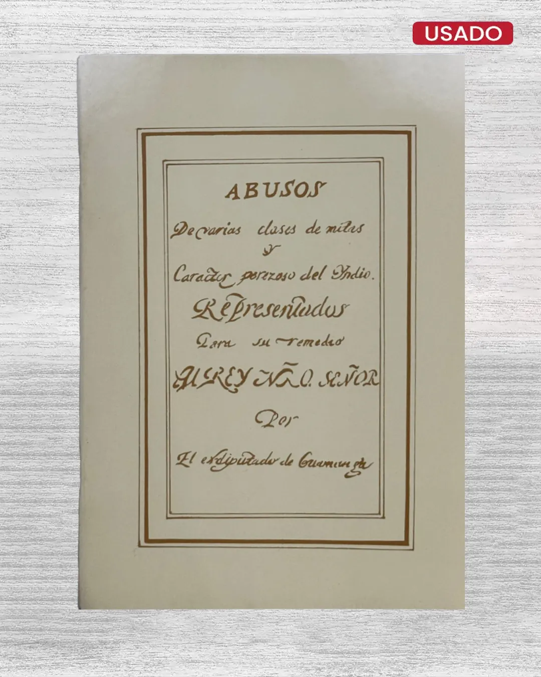 ABUSOS DE VARIAS CLASES DE MITAS Y CARÁCTER PEREZOSO DEL YNDIO REPRESENTADOS PARA SU REMEDIO NRO. SEÑOR POR EL EX-DIPUTADO DE GUAMANGA