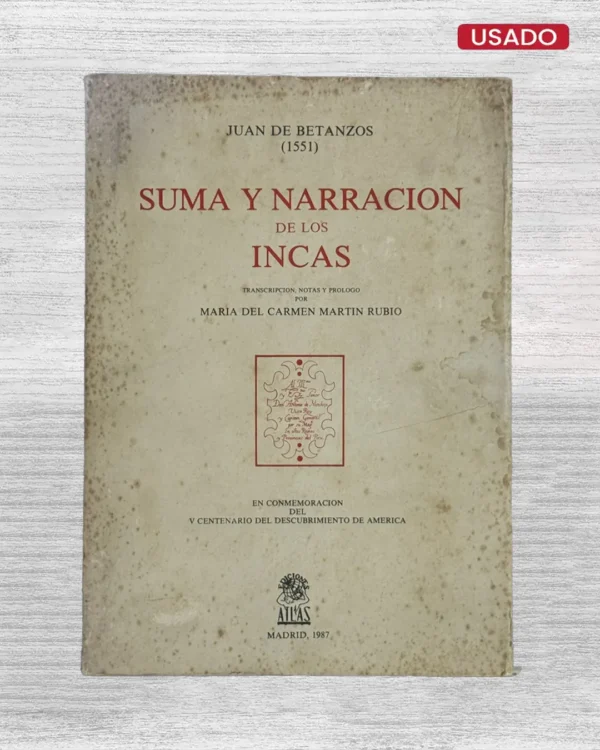 SUMA Y NARRACION DE LOS INCAS. TRANSCRIPCION, NOTAS Y PROLOGO POR MARIA DEL CARMEN MARTIN RUBIO