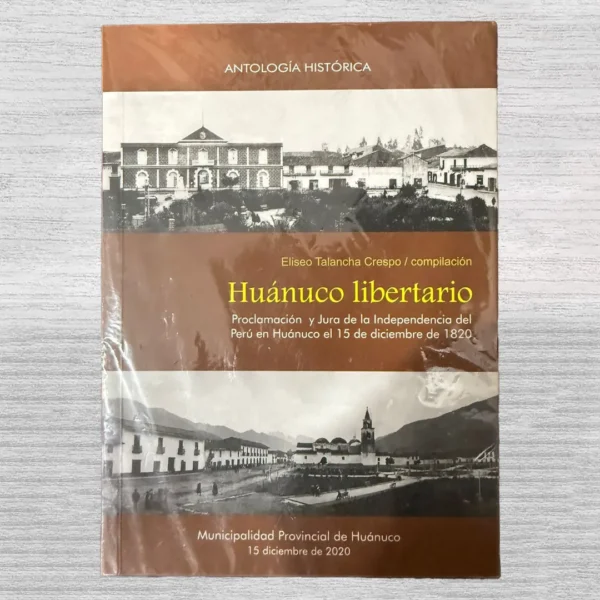 HUÁNUCO LIBERTARIO. PROCLAMACIÓN Y JURA DE LA INDEPENDENCIA DEL PERÚ EN HUÁNUCO EL 15 DE DICIEMBRE DE 1820