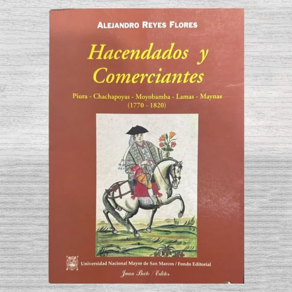 HACENDADOS Y COMERCIANTES: PIURA – CHACHAPOYAS – MOYOBAMBA – LAMAS – MAYNAS (1770 – 1820)