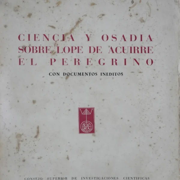 CIENCIA Y OSADIA SOBRE LOPE DE AGUIRRE EL PEREGRINO, CON DOCUMENTOS INÉDITOS