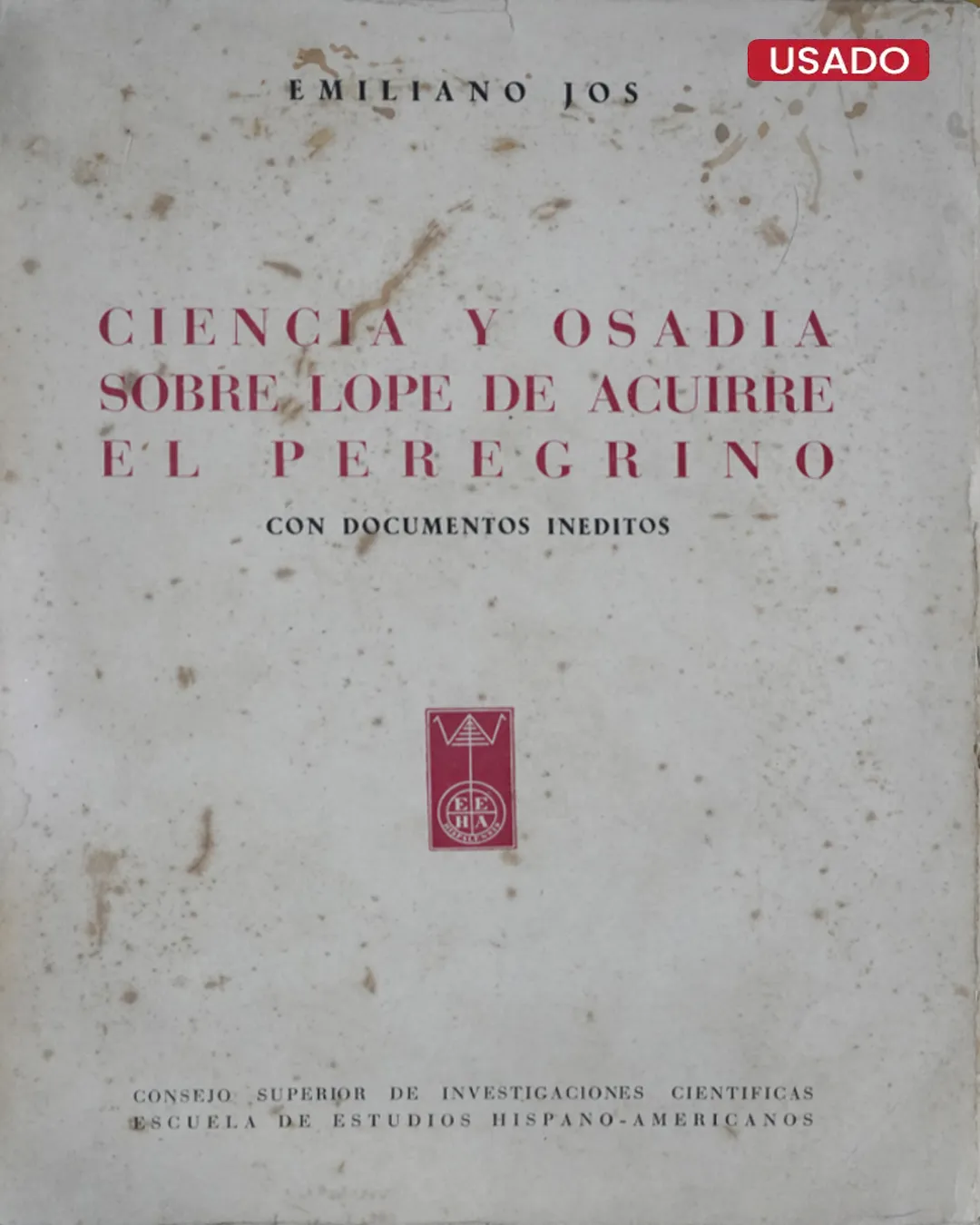 CIENCIA Y OSADIA SOBRE LOPE DE AGUIRRE EL PEREGRINO, CON DOCUMENTOS INÉDITOS