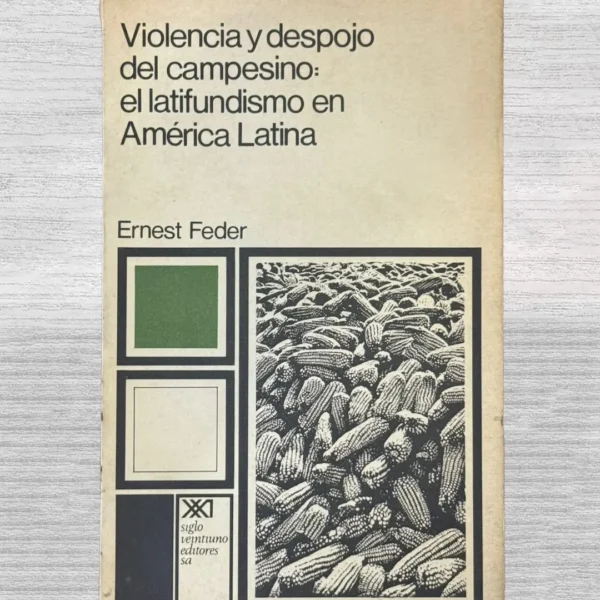 VIOLENCIA Y DESPOJO DEL CAMPESINO: EL LATIFUNDISMO EN AMÉRICA LATINA