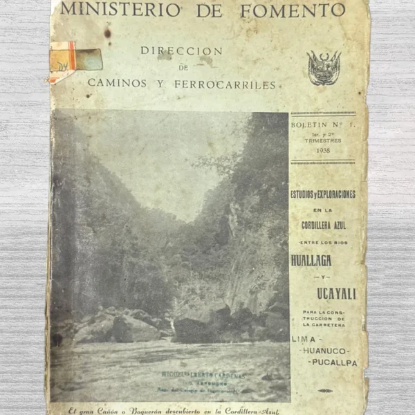 MINISTERIO DE FOMENTO – DIRECCIÓN DE CAMINOS Y FERROCARRILES – BOLETÍN N°1. 1ER Y 2DO TRIMESTRES 1938 – ESTUDIOS Y EXPLORACIONES EN LA CORDILLERA AZUL ENTRE LOS RÍOS HUALALGA Y UCAYALI PARA LA CONSTRUCCIÓN DE LA CARRETERA (LIMA-HUANUCO-PUCALLPA) – INCLUYE MAPAS