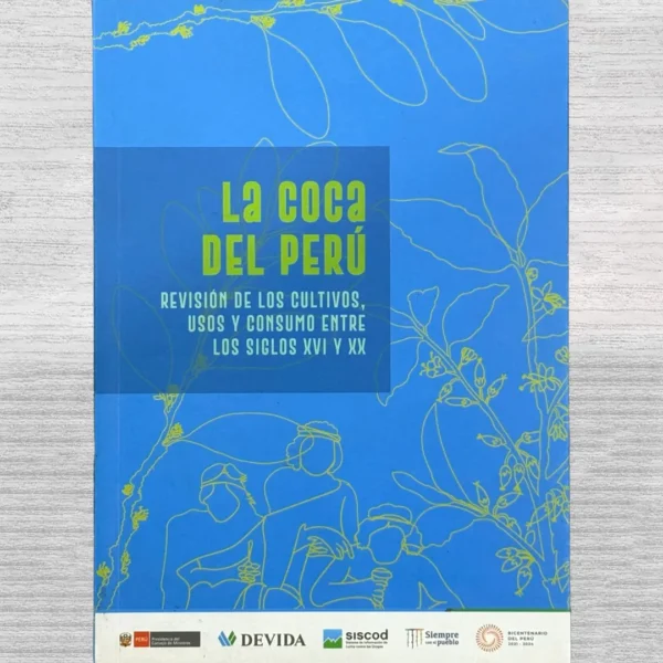 LA COCA DEL PERÚ: REVISIÓN DE LOS CULTIVOS, USOS Y CONSUMO ENTRE LOS SIGLOS XVI Y XX