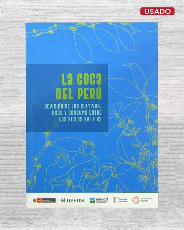 LA COCA DEL PERÚ: REVISIÓN DE LOS CULTIVOS, USOS Y CONSUMO ENTRE LOS SIGLOS XVI Y XX