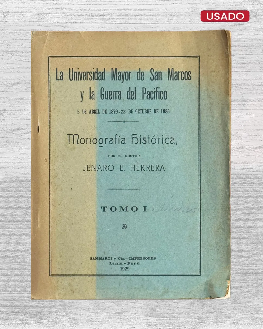 LA UNIVERSIDAD MAYOR DE SAN MARCOS Y LA GUERRA DEL PACÍFICO: 5 DE ABRIL DE 1879 – 23 DE OCTUBRE DE 1883: MONOGRAFÍA HISTÓRICA (TOMO I)