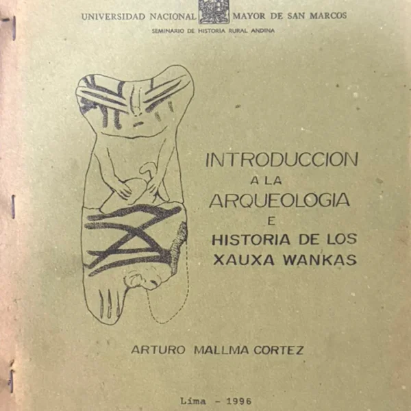 SEMINARIO DE HISTORIA RURAL ANDINA (UNMSM): INTRODUCCIÓN A LA AREQUEOLOGÍA E HISTORIA DE LOS XAUXA WANKAS