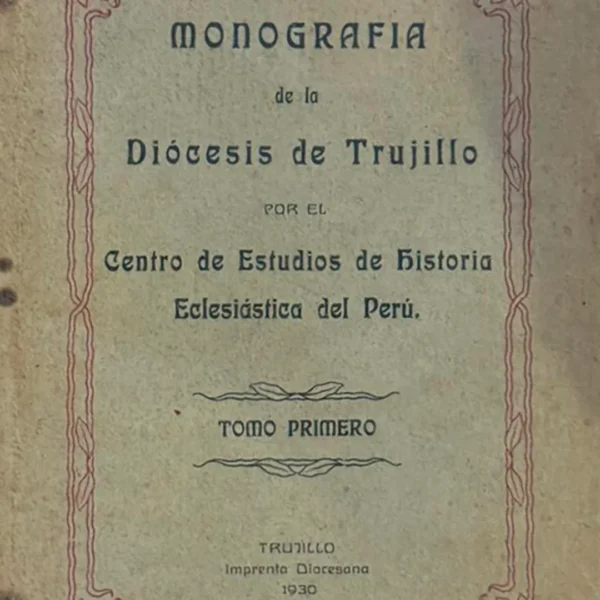 MONOGRAFÍA DE LA DIÓCESIS DE TRUJILLO (TOMO PRIMERO)