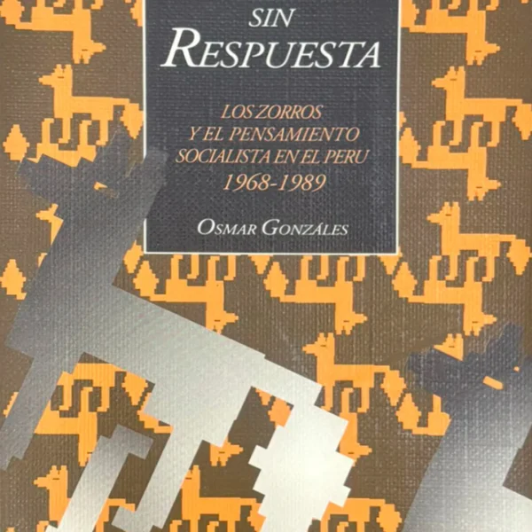 SEÑALES SIN RESPUESTA: LOS ZORROS Y EL PENSAMIENTO SOCIALISTA EN EL PERÚ 1968 – 1989