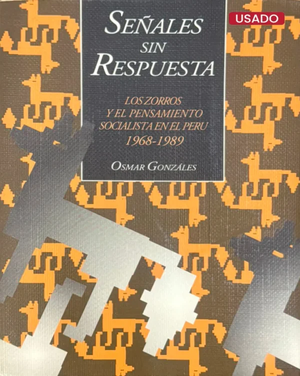 SEÑALES SIN RESPUESTA: LOS ZORROS Y EL PENSAMIENTO SOCIALISTA EN EL PERÚ 1968 – 1989
