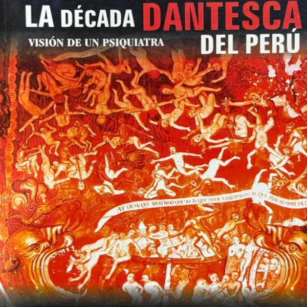 LA DÉCADA DANTESCA DEL PERÚ: VISIÓN DE UN PSIQUIATRA