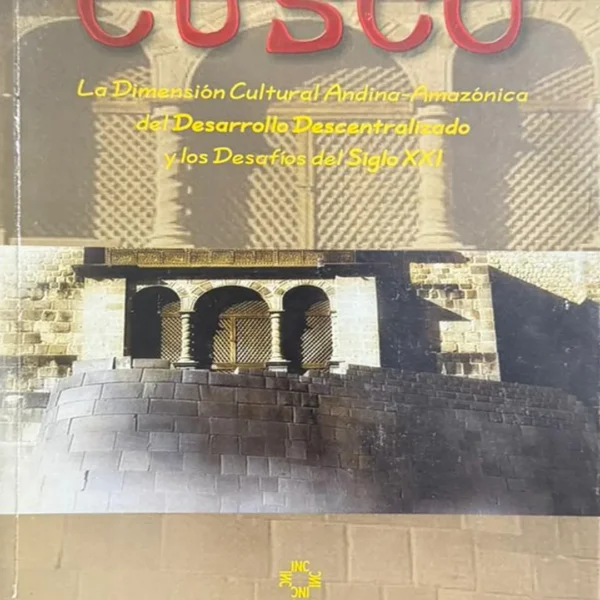CUSCO. LA DIMENSIÓN CULTURAL ANDINA-AMAZÓNICA DEL DESARROLLO DESCENTRALIZADO Y LOS DESAFÍOS DEL SIGLO XXI