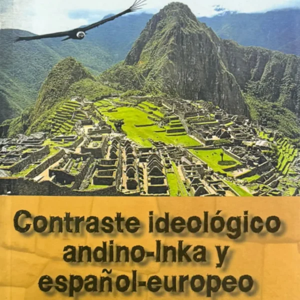 CONTRASTE IDEOLÓGICO ANDINO-INKA Y ESPAÑOL-EUROPEO