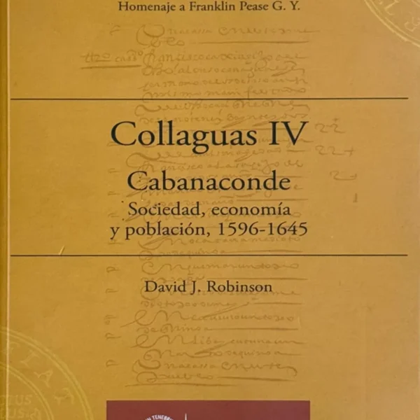 COLLAGUAS IV. CABANACONDE. SOCIEDAD, ECONOMÍA Y POBLACIÓN, 1596-1645 (HOMENAJE A FRANKLIN PEASE G. Y.)