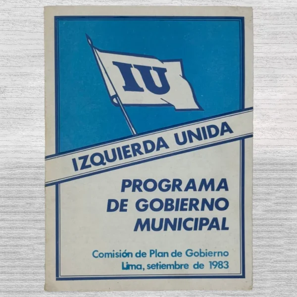 IZQUIERDA UNIDA. PROGRAMA DE GOBIERNO MUNICIPAL – COMISIÓN DE PLAN DE GOBIERNO (LIMA, SETIEMBRE DE 1983)