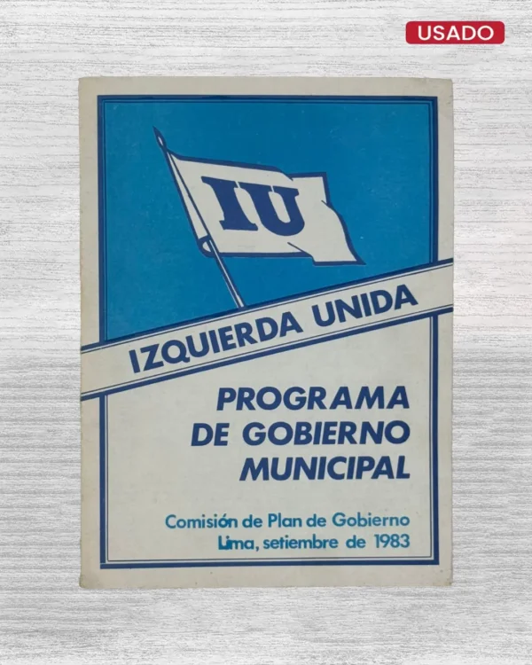 IZQUIERDA UNIDA. PROGRAMA DE GOBIERNO MUNICIPAL – COMISIÓN DE PLAN DE GOBIERNO (LIMA, SETIEMBRE DE 1983)