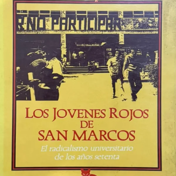 LOS JOVENES ROJOS DE SAN MARCOS. EL RADICALISMO UNIVERSITARIO DE LOS AÑOS SETENTA