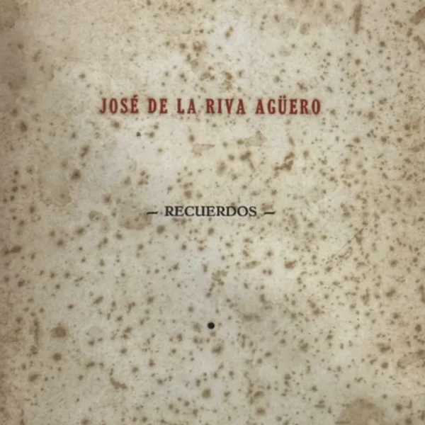 JOSE DE LA RIVA AGUERO – RECUERDOS