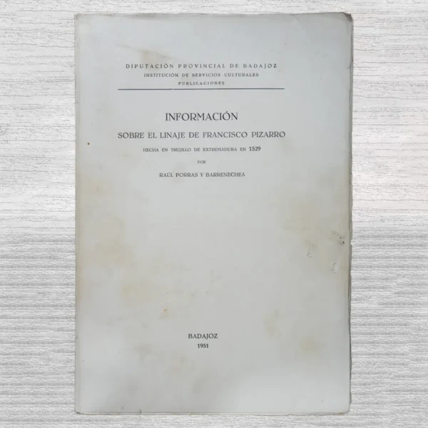 INFORMACIÓN SOBRE EL LINAJE DE FRANCISCO PIZARRO, HECHA EN TRUJILLO DE EXTREMADURA EN 1529