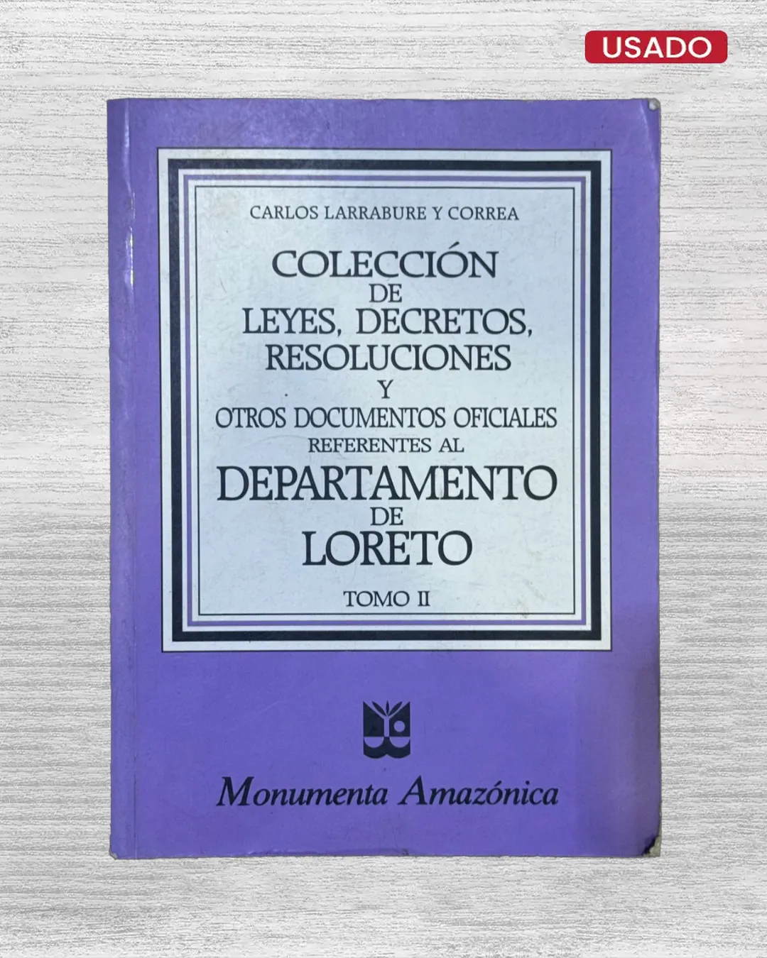 COLECCIÓN DE LEYES, DECRETOS, RESOLUCIONES Y OTROS DOCUMENTOS OFICIALES REFERENTES AL DEPARTAMENTO DE LORETO – TOMO II