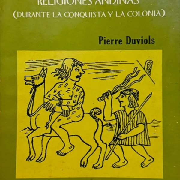 LA DESTRUCCIÓN DE LAS RELIGIONES ANDINAS (DURANTE LA CONQUISTA Y LA COLONIA)