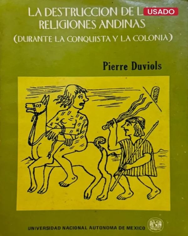 LA DESTRUCCIÓN DE LAS RELIGIONES ANDINAS (DURANTE LA CONQUISTA Y LA COLONIA)