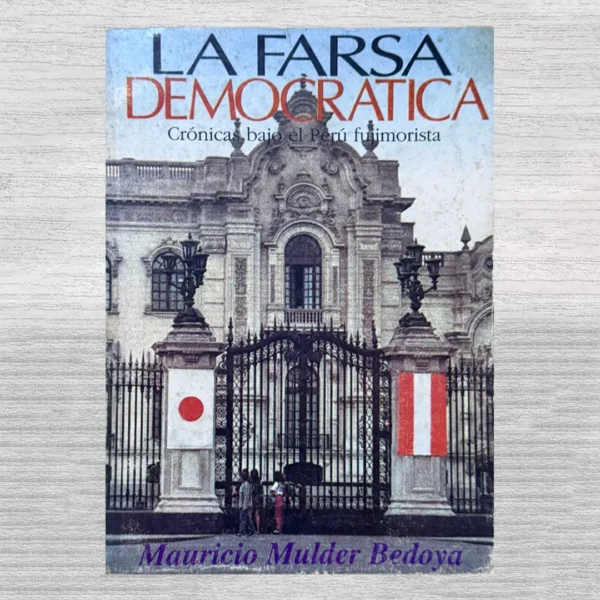 LA FARSA DEMOCRÁTICA: CRÓNICAS BAJO EL PERÚ FUJIMORISTA