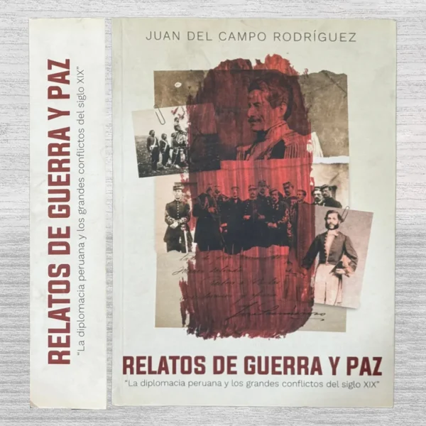 RELATOS DE GUERRA Y PAZ: «LA DIPLOMACIA PERUANA Y LOS GRANDES CONFLICTOS DEL SIGLO XIX»