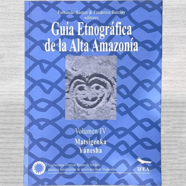 GUÍA ETNOGRÁFICA DE LA ALTA AMAZONÍA – VOLUMEN IV (MATSIGENKA YANESHA)