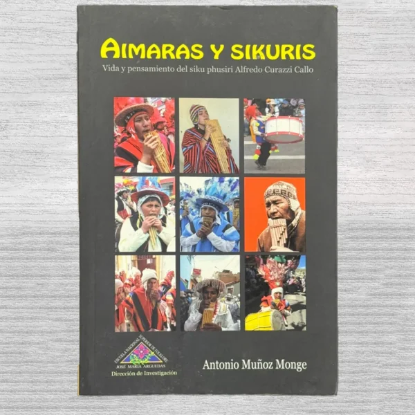 AIMARAS Y SIKURIS. VIDA Y PENSAMIENTO DEL SIKU PHUSIRI ALFREDO CURAZZI CALLO