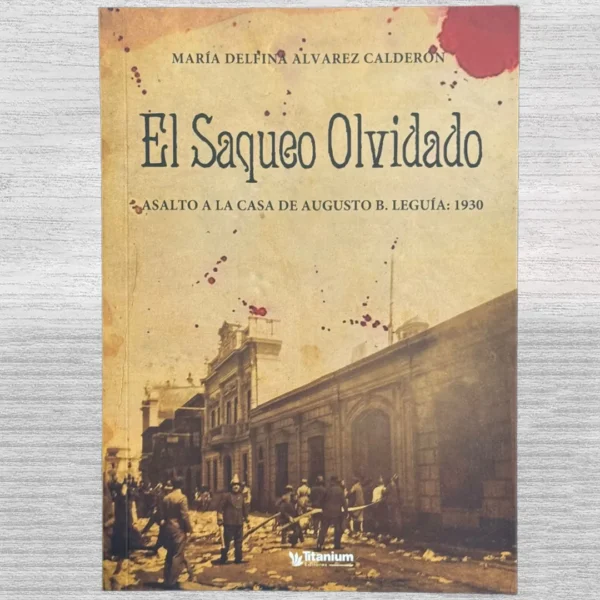 EL SAQUEO OLVIDADO. ASALTO A LA CASA DE AUGUSTO B. LEGUIA: 1930