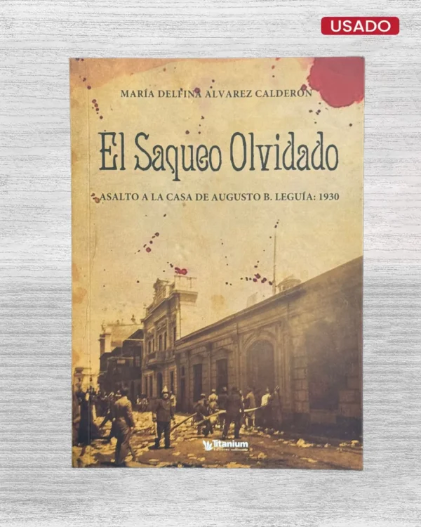 EL SAQUEO OLVIDADO. ASALTO A LA CASA DE AUGUSTO B. LEGUIA: 1930