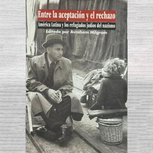 ENTRE LA ACEPTACIÓN Y EL RECHAZO: AMÉRICA LATINA Y LOS REFUGIADOS JUDÍOS DEL NAZISMO