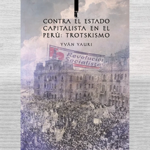 CONTRA EL ESTADO CAPITALISTA EN EL PERÚ: TROTSKISMO