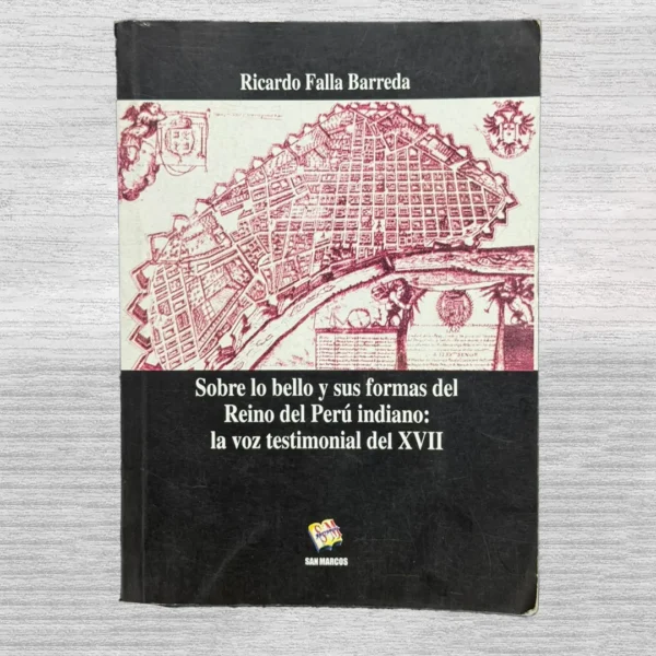 SOBRE LO BELLO Y SUS FORMAS DEL REINO DEL PERÚ INDIANO: LA VOZ TESTIMONIAL DEL XVII