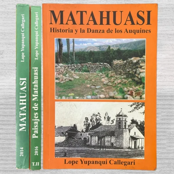 MATAHUASI: HISTORIA Y LA DANZA DE LOS AUQUINES / PAISAJES DE MATAHUASI, NOTAS PERIODSITICAS Y CORRESPONDENCIA (TOMO I Y TOMO II)