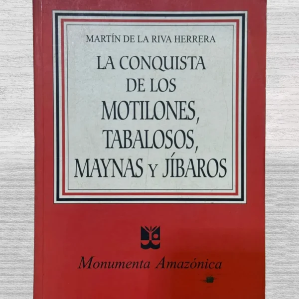 LA CONQUISTA DE LOS MOTILONES, TABALOSOS, MAYNAS Y JÍBAROS
