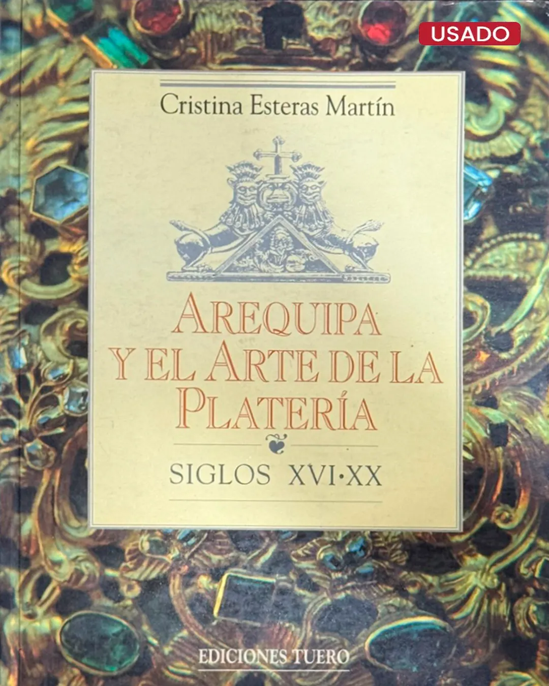 AREQUIPA Y EL ARTE DE LA PLATERÍA (SIGLO XVI – XX)